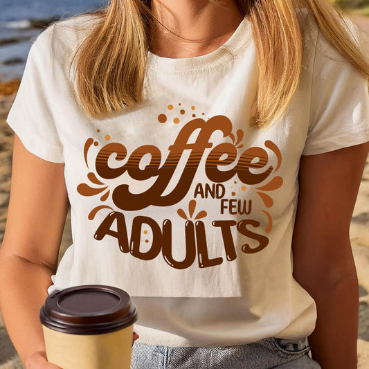 Coffee And Few Adults - DTF Transfer Ready To Press