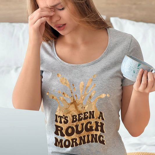 It's Been A Rough Morning - DTF Transfer Ready To Press