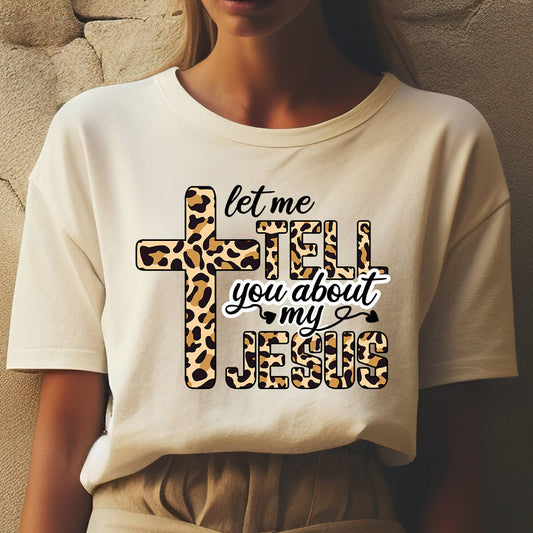 Let Me Tell You About My Jesus - DTF Transfer Ready To Press