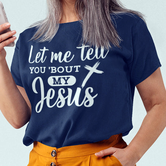 Let Me Tell You 'Bout My Jesus - DTF Transfer Ready To Press