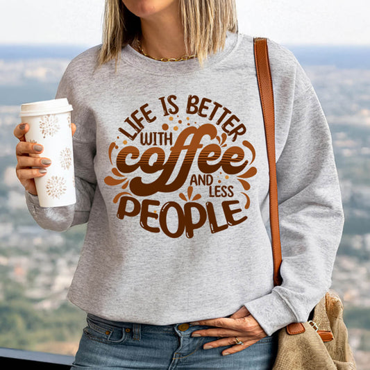Life Is Better With Coffee And Less People - DTF Transfer Ready To Press