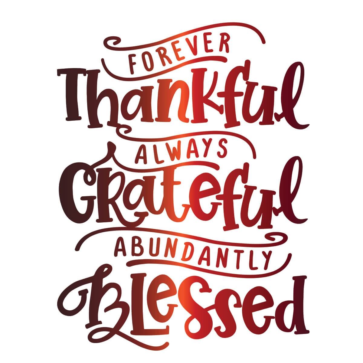 Forever Thankful Always Grateful Abundantly Blessed - DTF Transfer Ready To Press