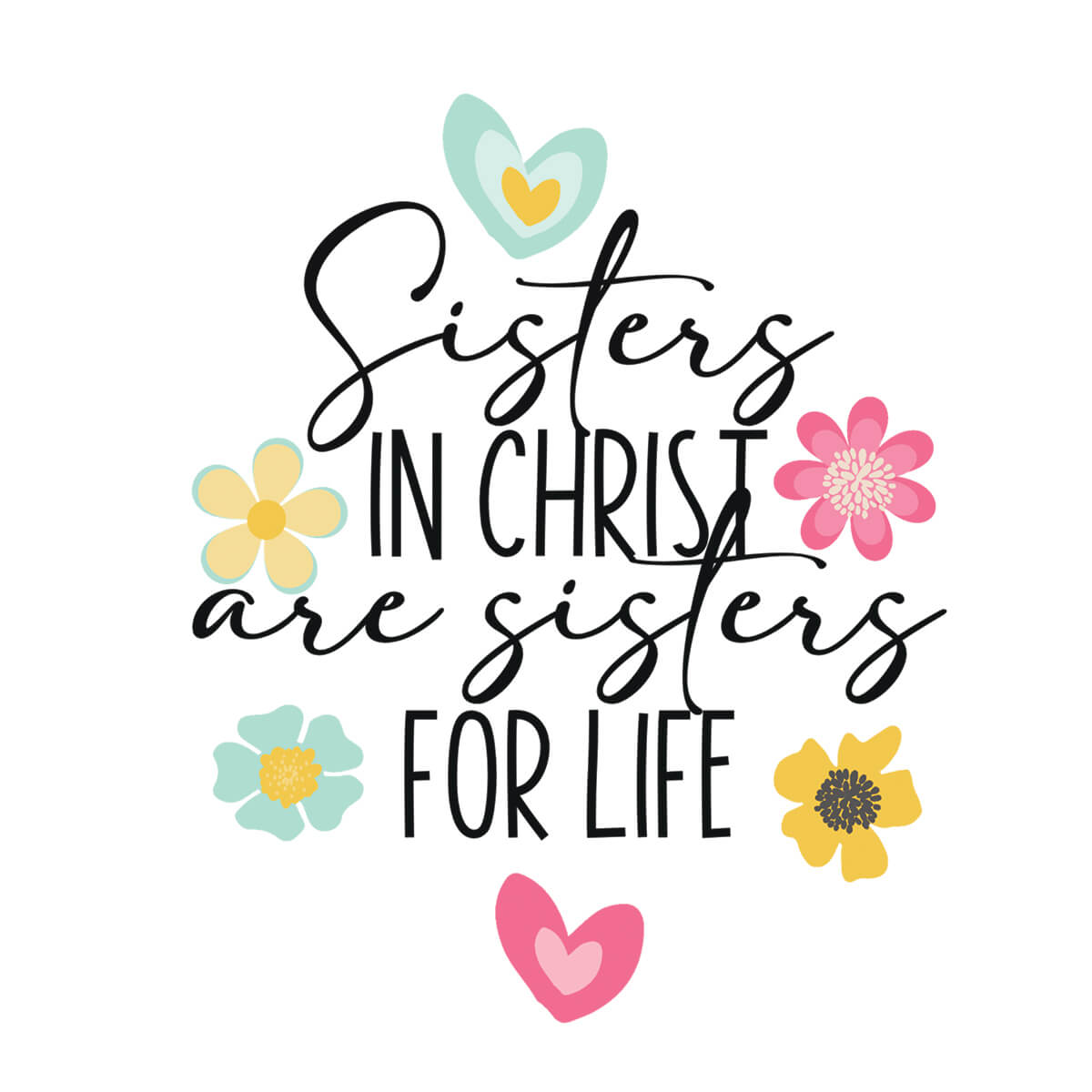 Sisters In Christ Are Sisters For Life - DTF Transfer Ready To Press