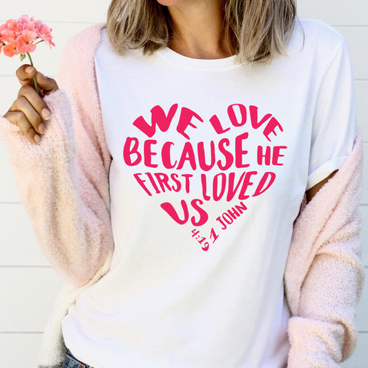 We Love Because He First Loved Us - DTF Transfer Ready To Press