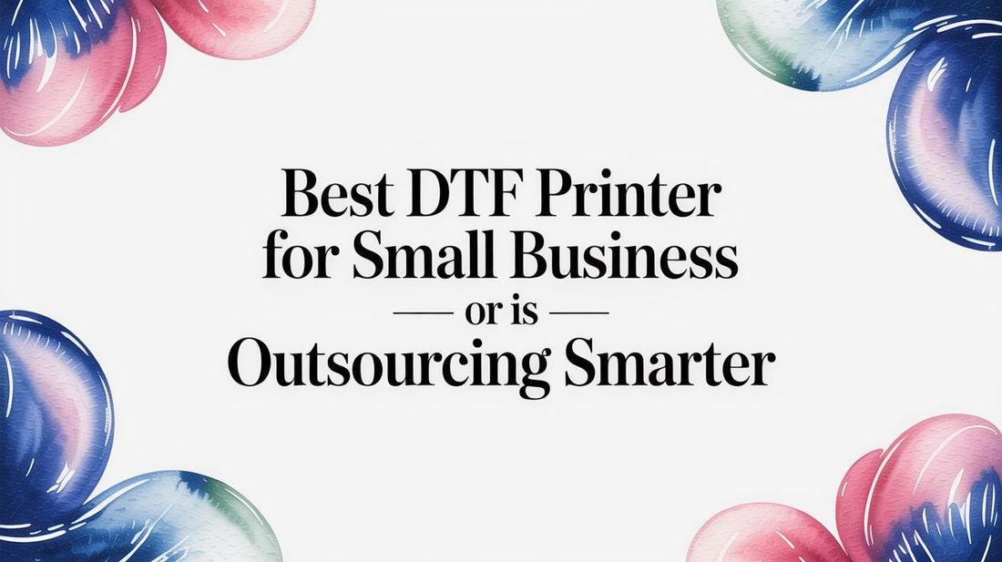 Best DTF Printer for Small Business Or Is Outsourcing Smarter