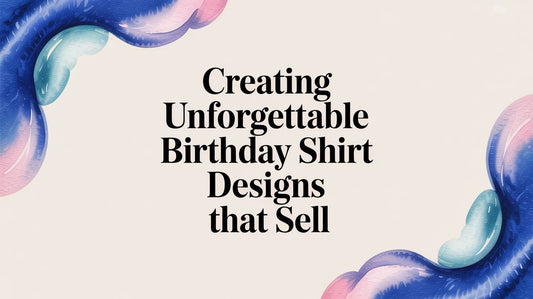 Creating Unforgettable Birthday Shirt Designs That Sell