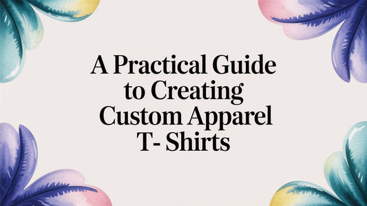 A Practical Guide to Creating Custom Apparel T Shirts
