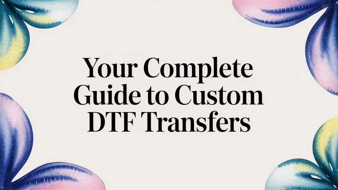Your Complete Guide to Custom DTF Transfers