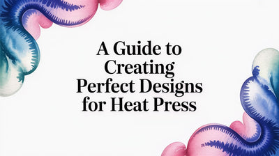 A Guide to Creating Perfect Designs for Heat Press