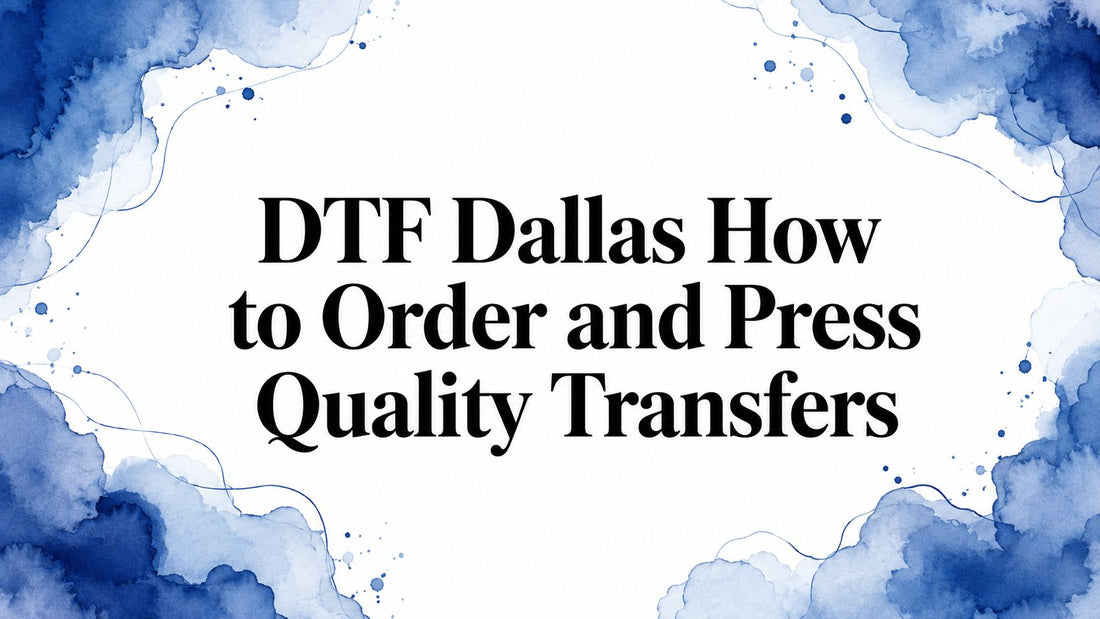 DTF Dallas How to Order and Press Quality Transfers