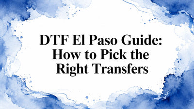 DTF El Paso Guide: How to Pick the Right Transfers