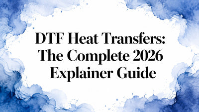 DTF Heat Transfers: The Complete 2026 Explainer Guide