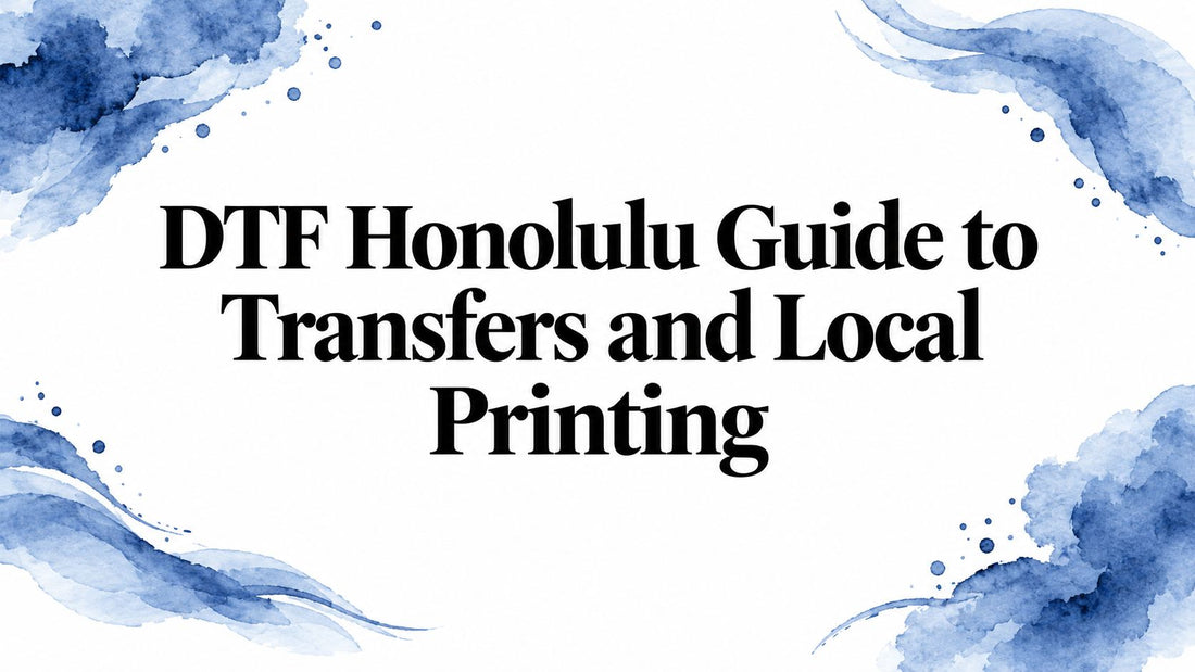 DTF Honolulu Guide to Transfers and Local Printing