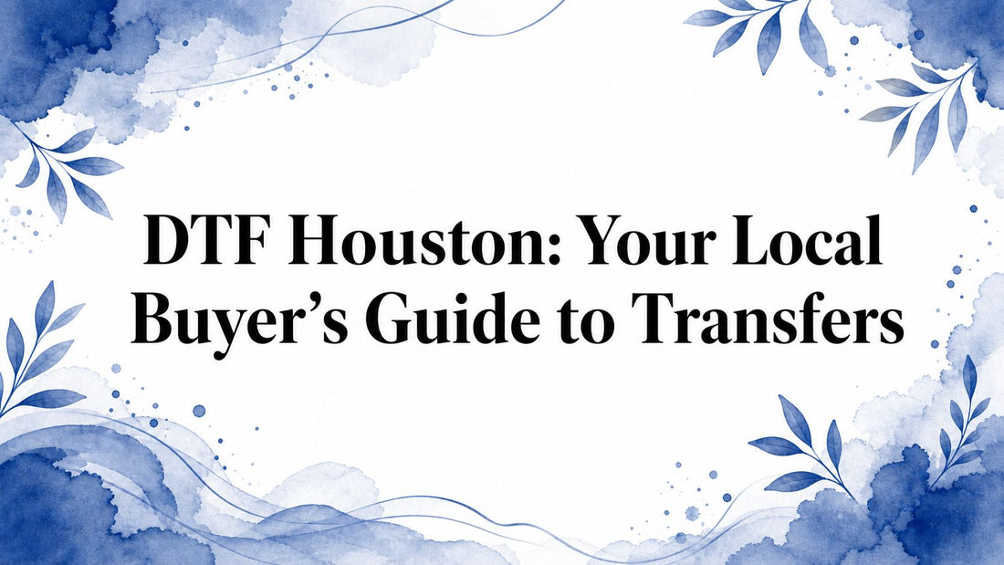 DTF Houston: Your Local Buyer's Guide to Transfers
