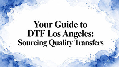 Your Guide to DTF Los Angeles: Sourcing Quality Transfers