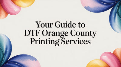 Your Guide to DTF Orange County Printing Services in 2026