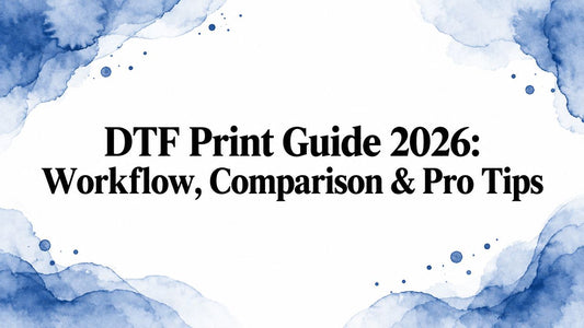 DTF Print Guide 2026: Workflow, Comparison & Pro Tips