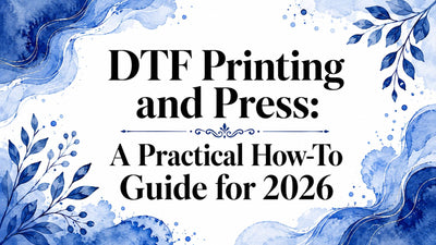 DTF Printing and Press: A Practical How-To Guide for 2026