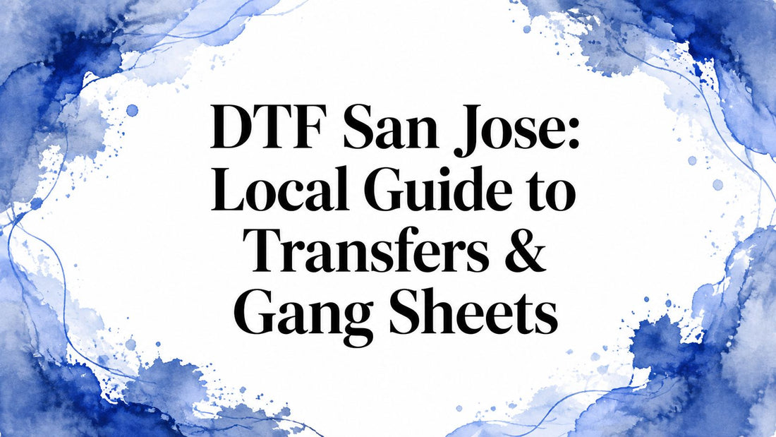 DTF San Jose: Local Guide to Transfers & Gang Sheets
