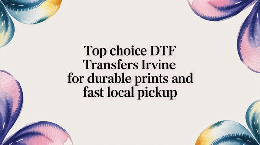Top Choice dtf transfers irvine for durable prints and fast local pickup