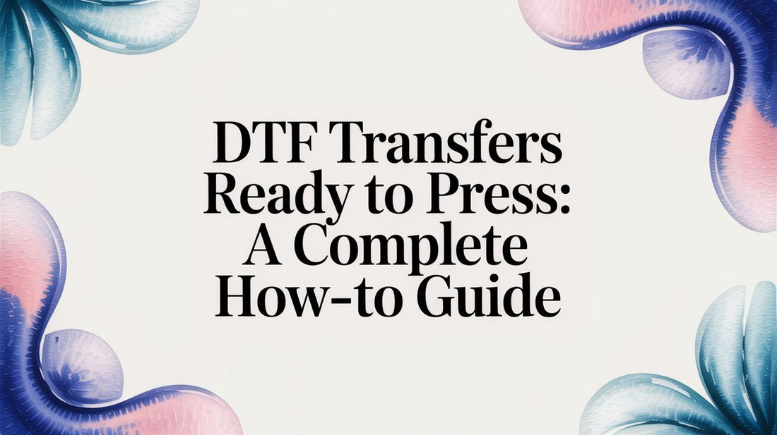 DTF Transfers Ready to Press: A Complete How-To Guide