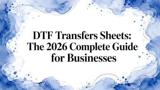 DTF Transfers Sheets: The 2026 Complete Guide for Businesses