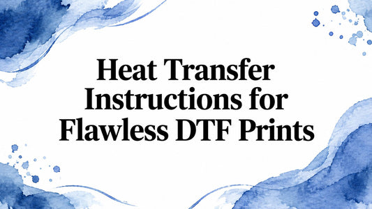 Heat Transfer Instructions for Flawless DTF Prints