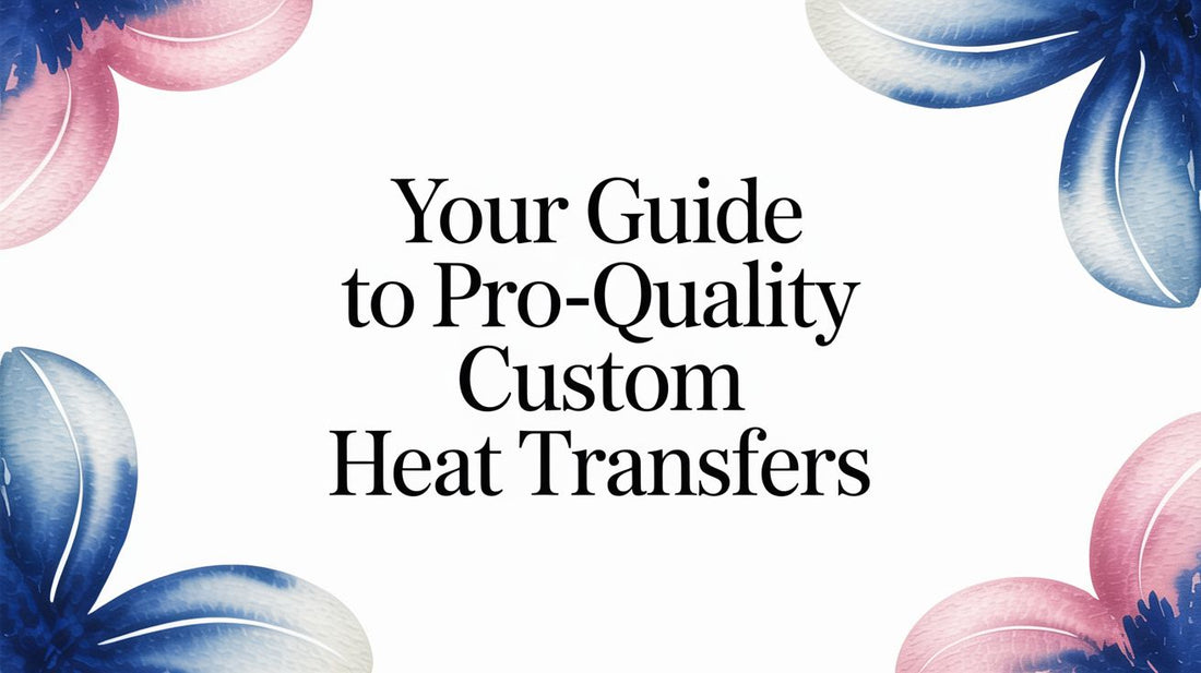 Your Guide to Pro-Quality Custom Heat Transfers
