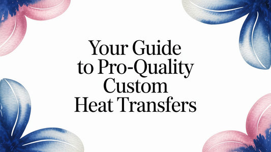 Your Guide to Pro-Quality Custom Heat Transfers