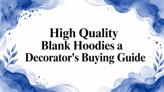 High Quality Blank Hoodies a Decorator's Buying Guide