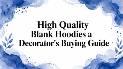 High Quality Blank Hoodies a Decorator's Buying Guide