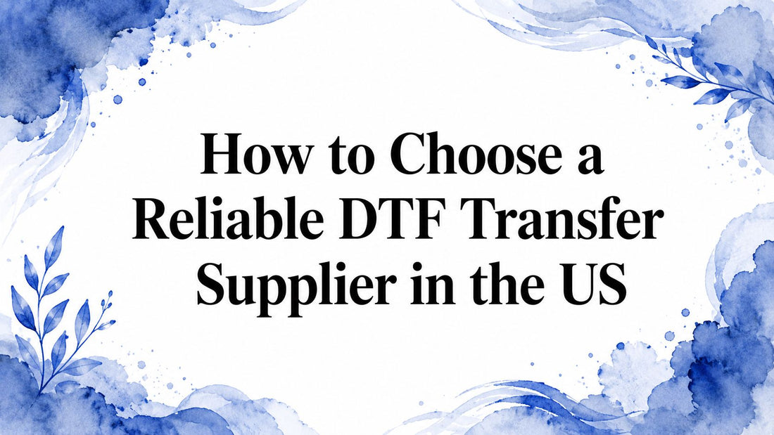 How to Choose a Reliable DTF Transfer Supplier in the US