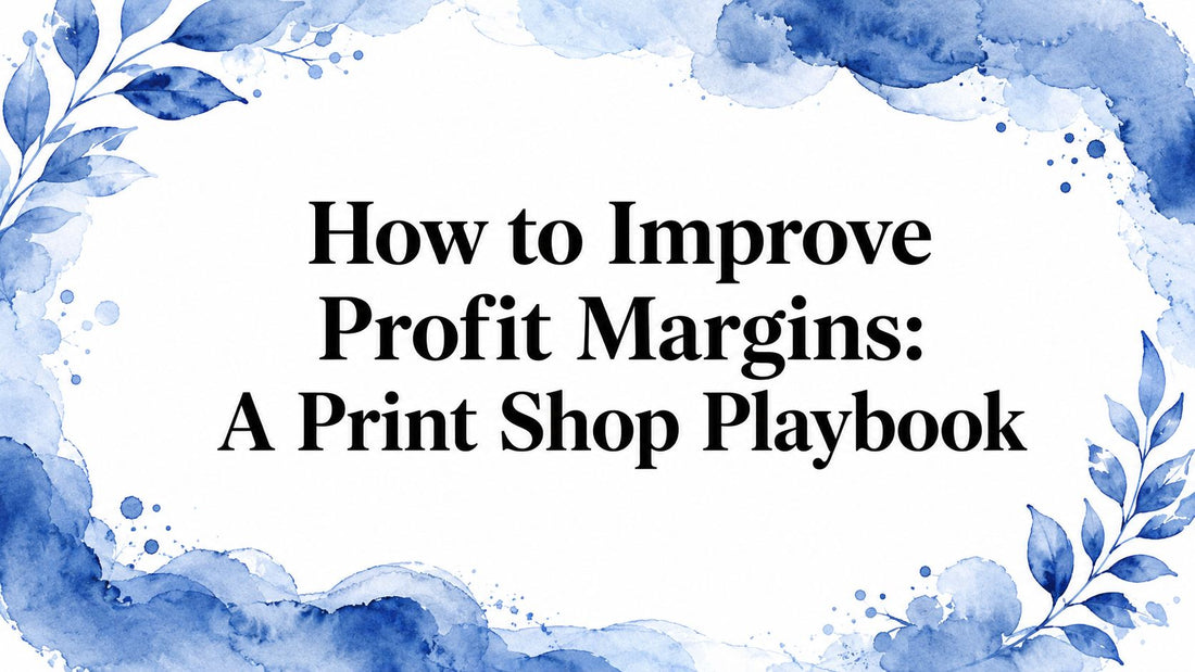 How to Improve Profit Margins: A Print Shop Playbook