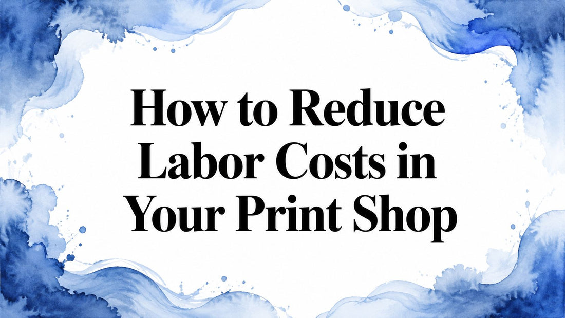 How to Reduce Labor Costs in Your Print Shop