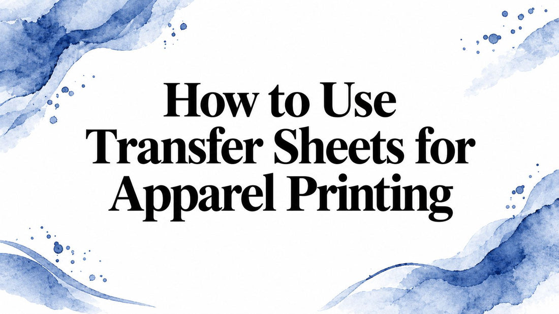 How to Use Transfer Sheets for Apparel Printing
