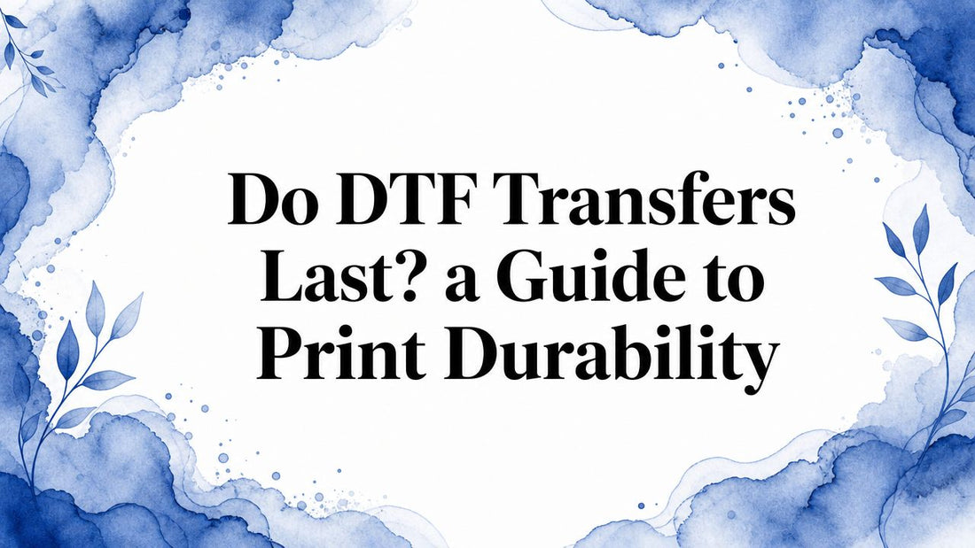 Do DTF Transfers Last? a Guide to Print Durability