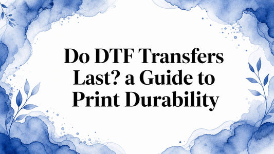 Do DTF Transfers Last? a Guide to Print Durability