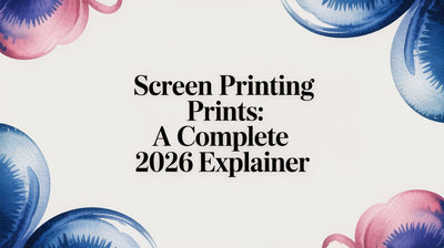 Screen Printing Prints: A Complete 2026 Explainer
