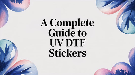 A Complete Guide to UV DTF Stickers