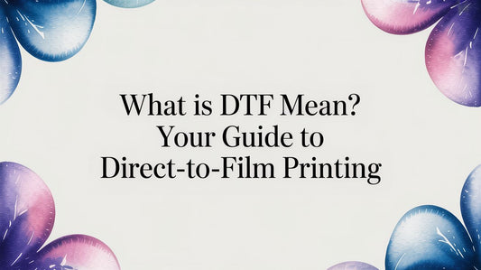 What Is DTF Mean? Your Guide to Direct-to-Film Printing
