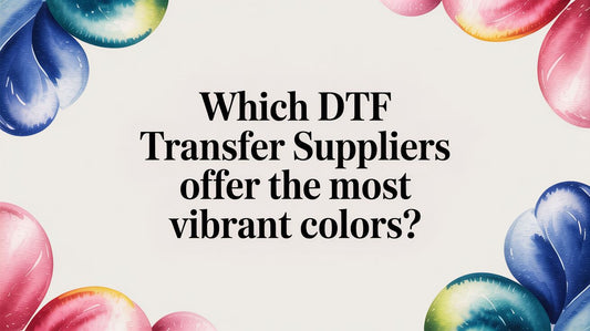 Which DTF Transfer Suppliers Offer the Most Vibrant Colors?