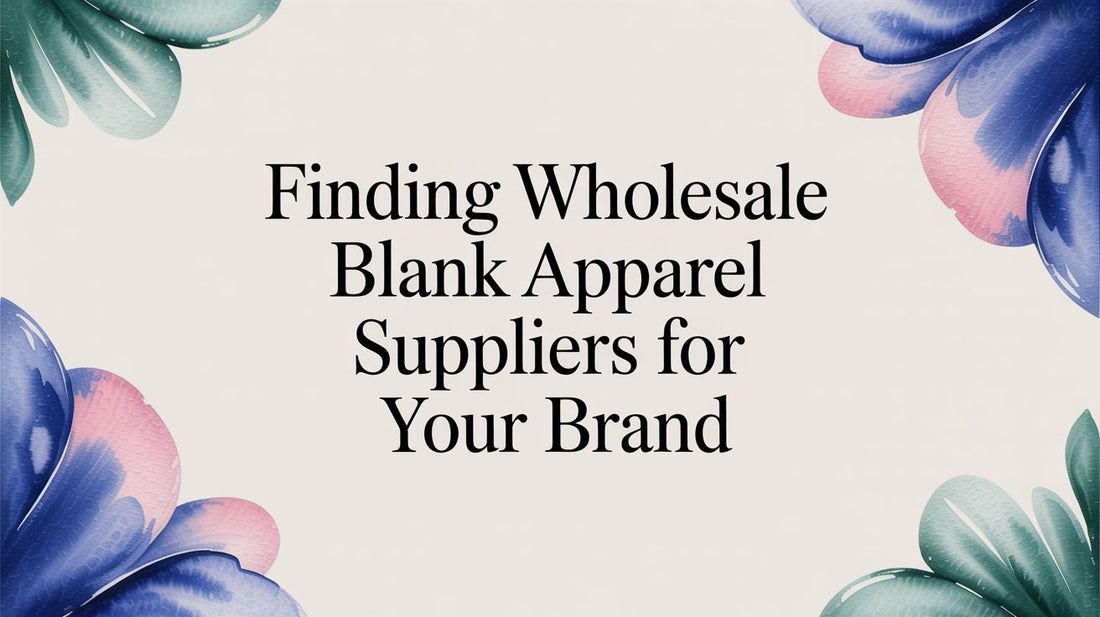 Finding Wholesale Blank Apparel Suppliers for Your Brand