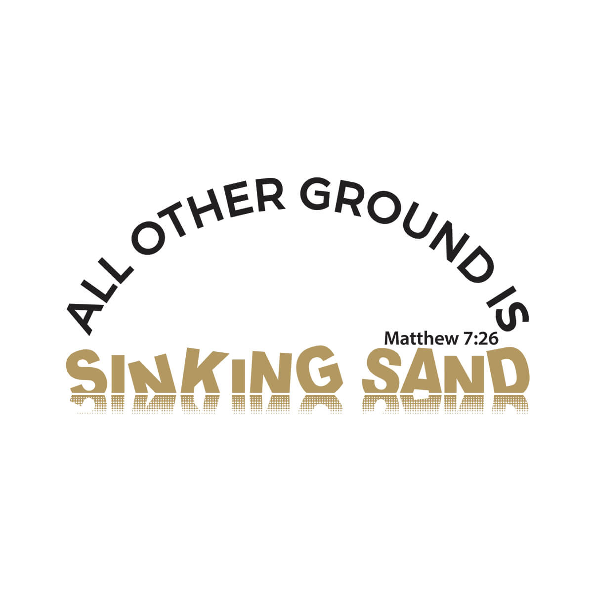 All Other Ground Is Sinking Sand - DTF Transfer Ready To Press