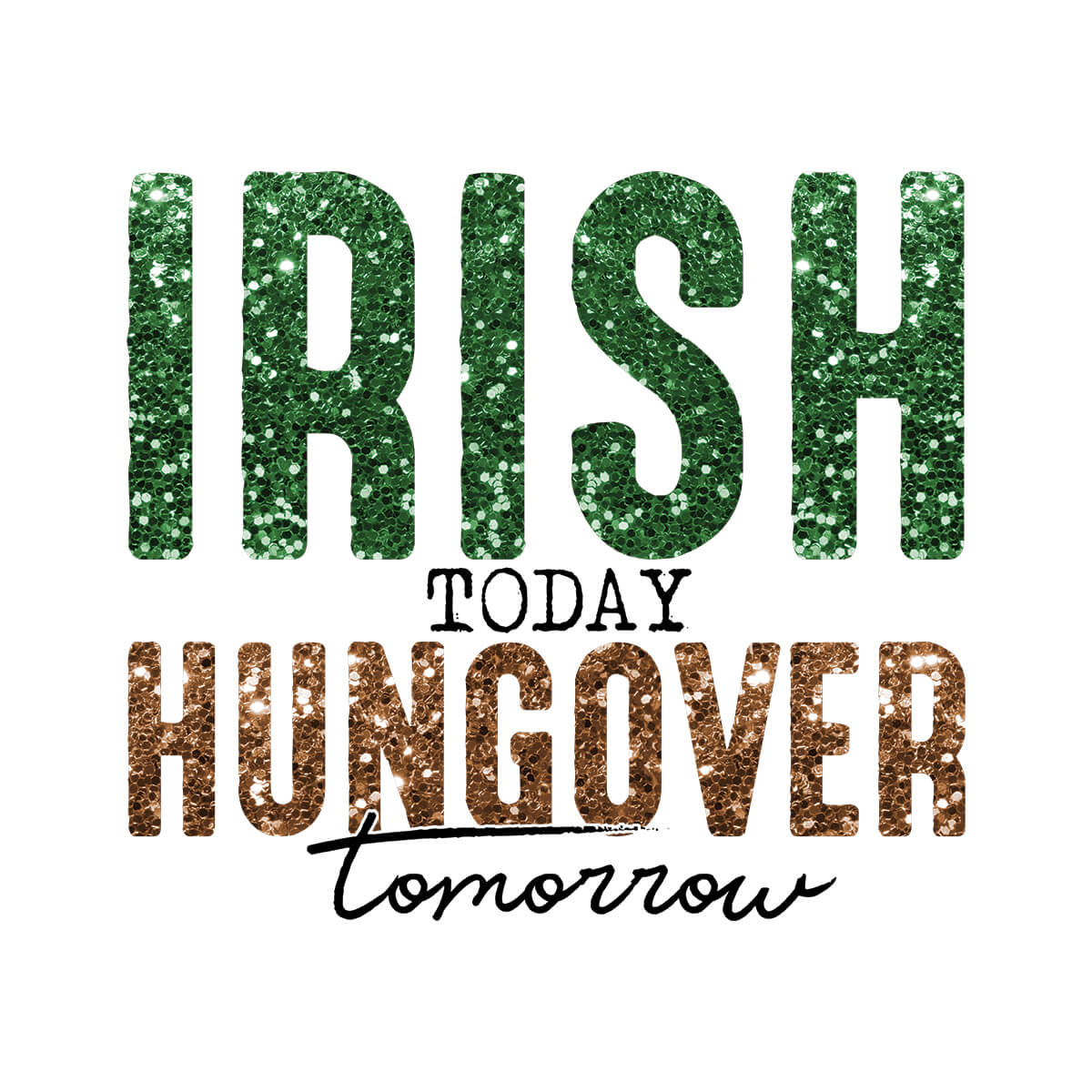 Irish Today Hungover Tomorrow - DTF Transfer Ready To Press