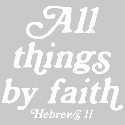 All Things By Faith Hebrews 11 - DTF Transfer Ready To Press