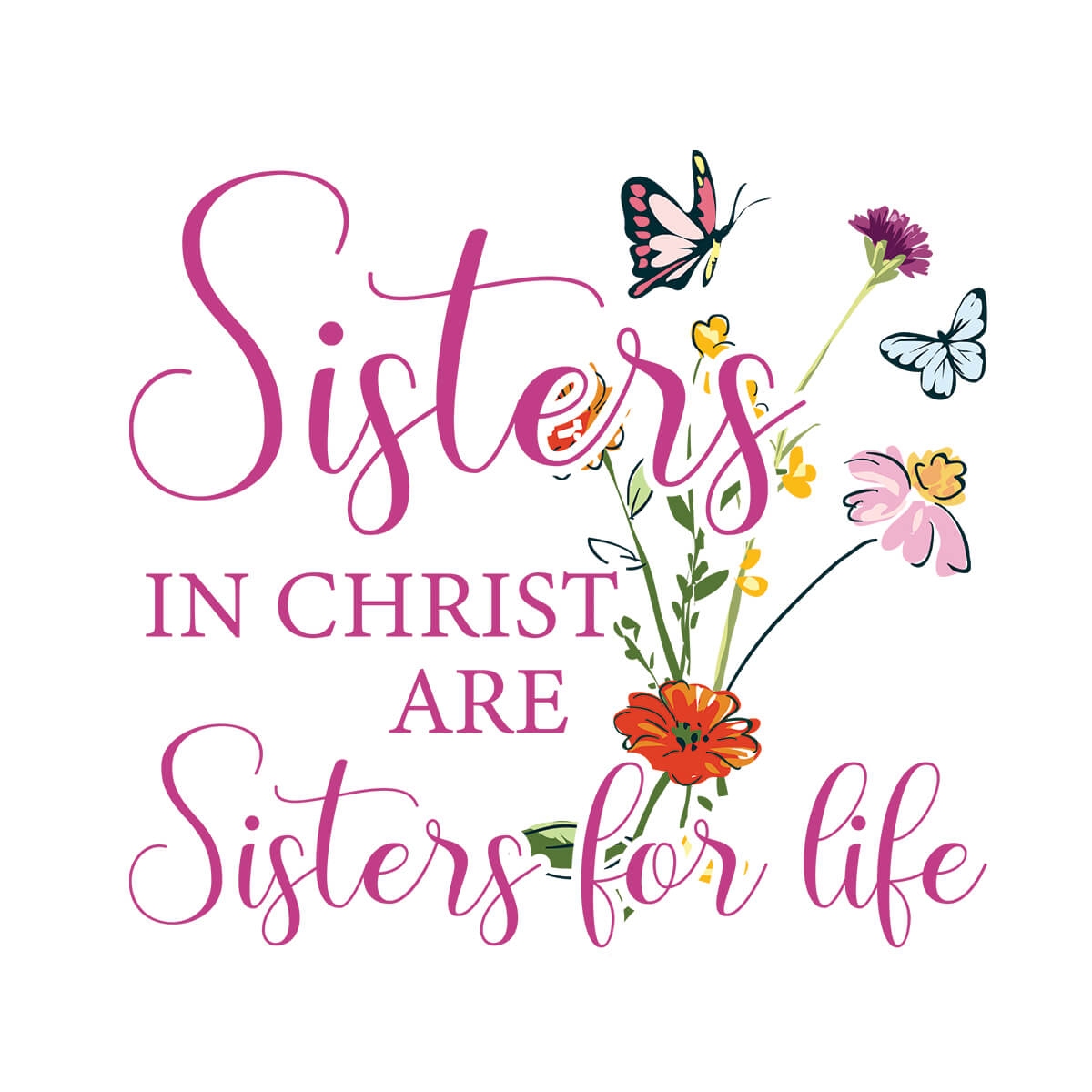 Sisters In Christ Are Sisters For Life - DTF Transfer Ready To Press