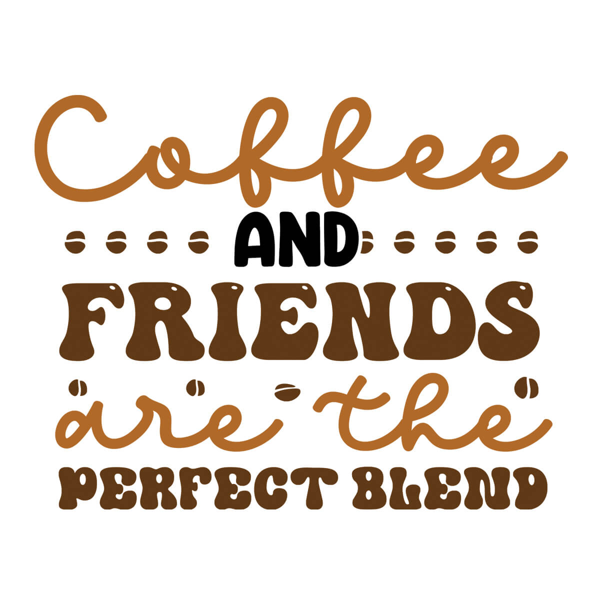 Coffee And Friends Are The Perfect Blend - DTF Transfer Ready To Press