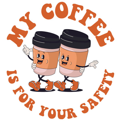 My Coffee Is For Your Safety-DTF Transfer Ready To Press