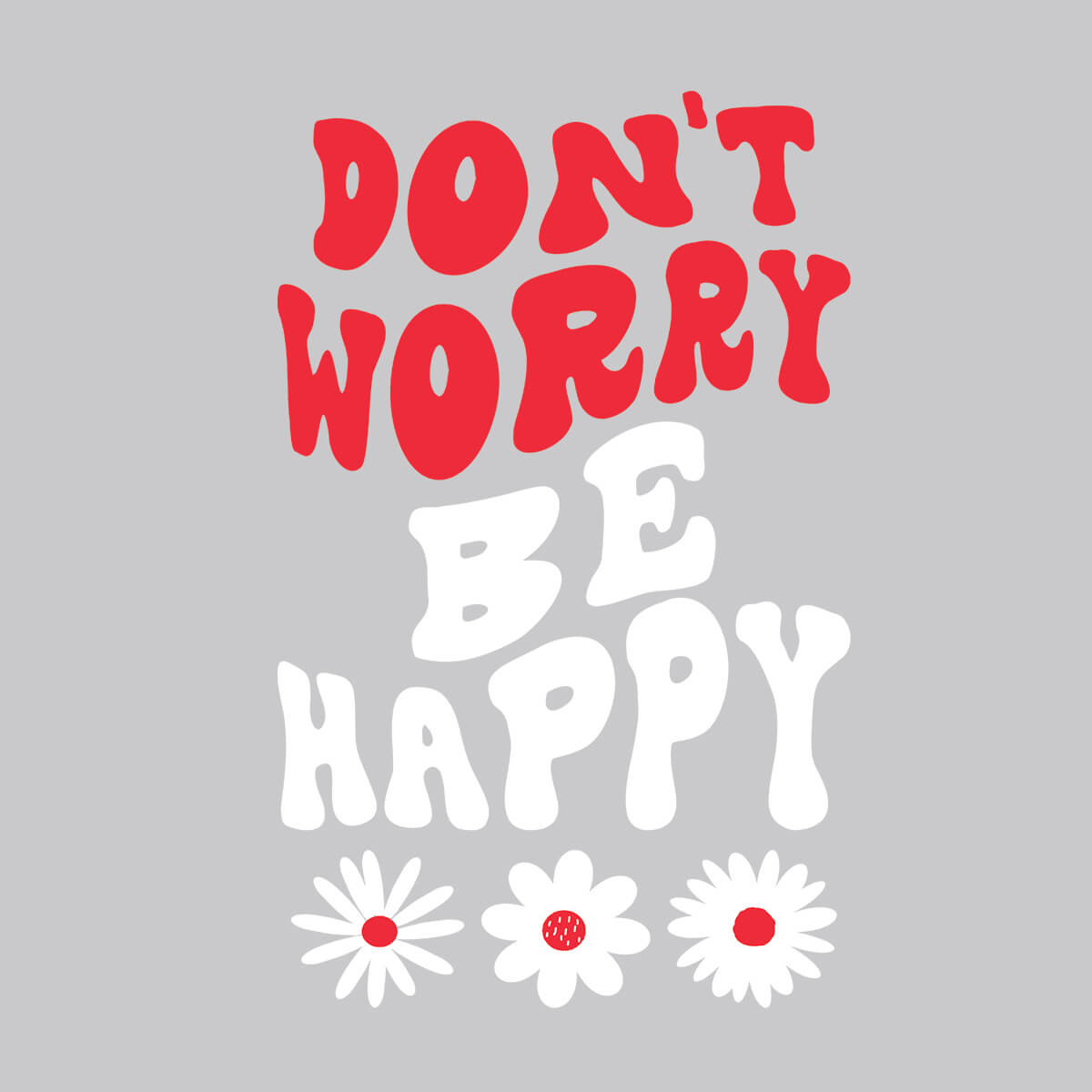 Don't Worry Be Happy - DTF Transfer Ready To Press