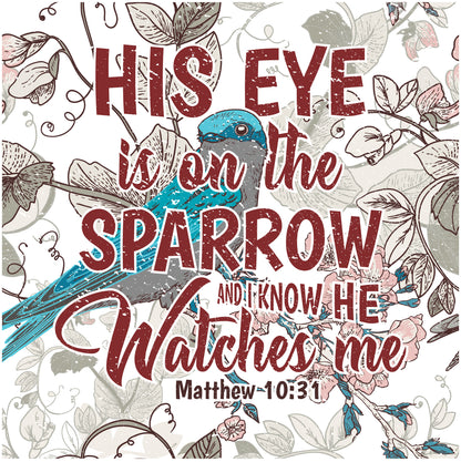 His Eye Is On The Sparrow And I Know He Watches Me - DTF Transfer Ready To Press